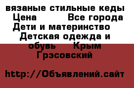 вязаные стильные кеды › Цена ­ 250 - Все города Дети и материнство » Детская одежда и обувь   . Крым,Грэсовский